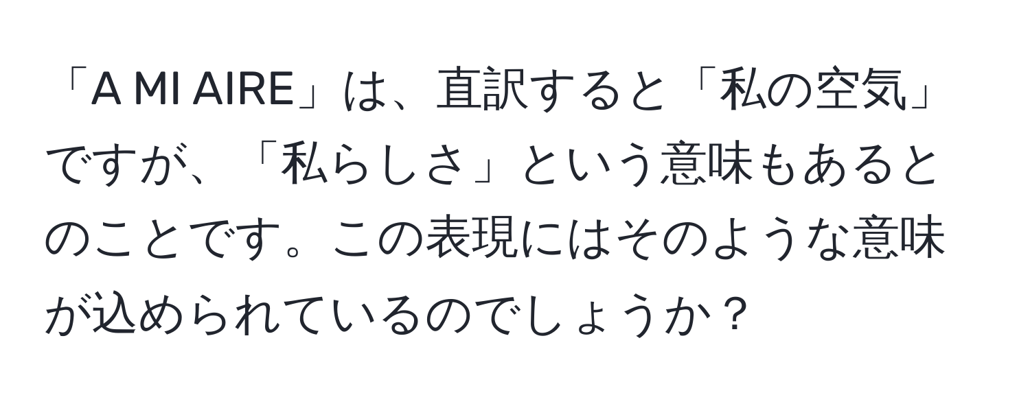 「A MI AIRE」は、直訳すると「私の空気」ですが、「私らしさ」という意味もあるとのことです。この表現にはそのような意味が込められているのでしょうか？