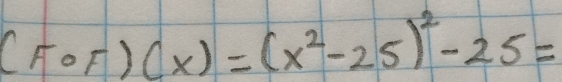 (Fcirc F)(x)=(x^2-25)^2-25=