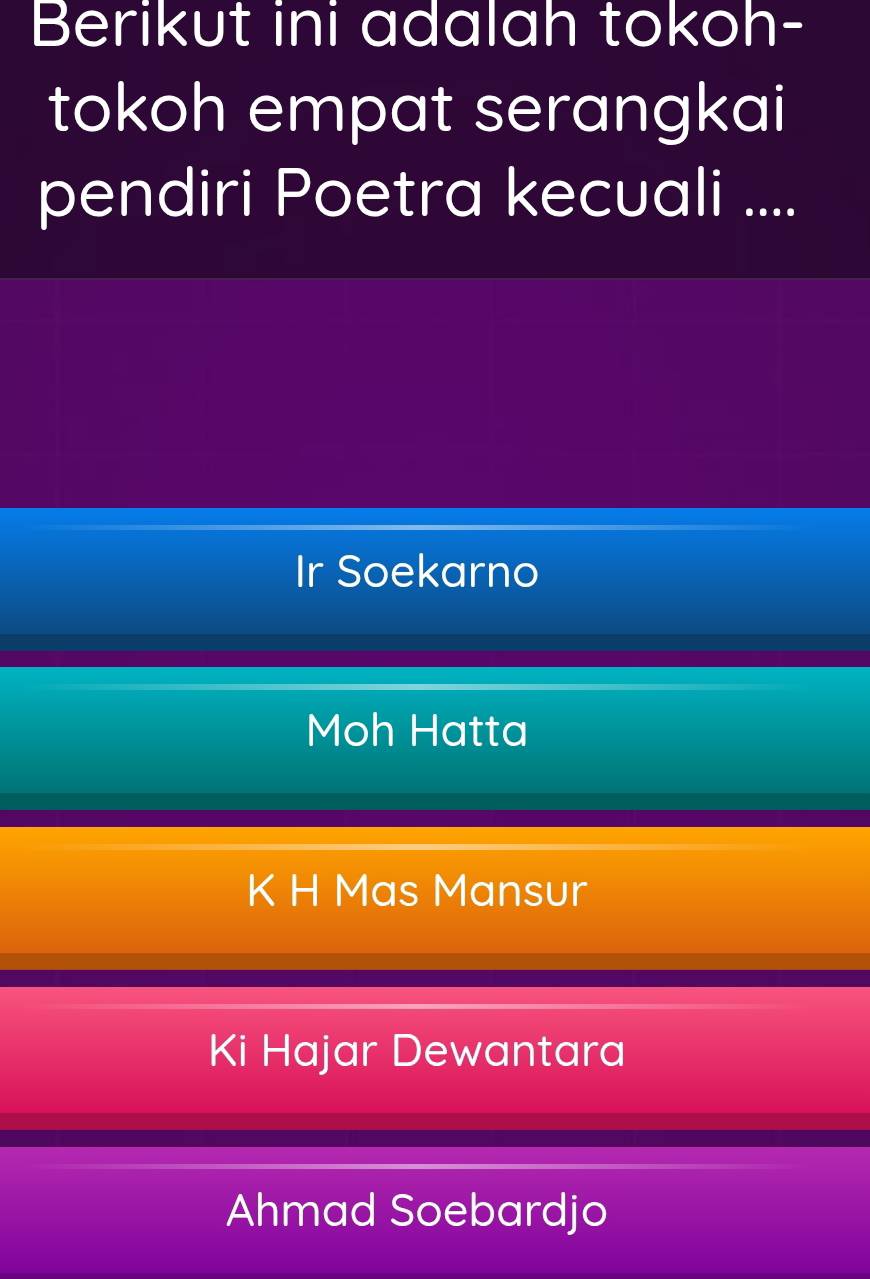 Berikut ini adalah tokoh-
tokoh empat serangkai
pendiri Poetra kecuali ....
Ir Soekarno
Moh Hatta
K H Mas Mansur
Ki Hajar Dewantara
Ahmad Soebardjo