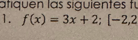 atiquen las siguientes fu 
1. f(x)=3x+2; [-2,2