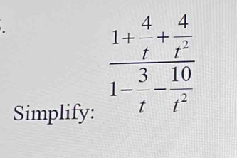 Simplify:
frac 1+ 4/t + 4/t^2 1- 3/t - 10/t^2 