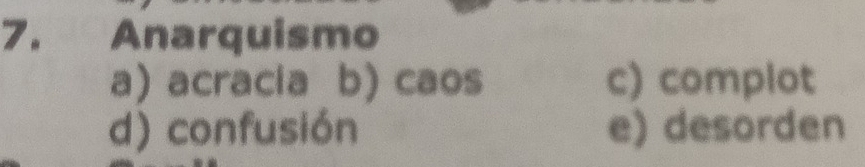 Anarquismo
a) acracia b) caos c) complot
d) confusión e) desorden