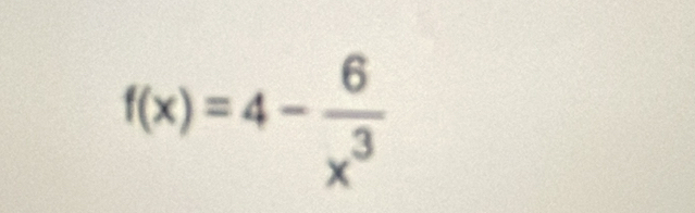 f(x)=4- 6/x^3 