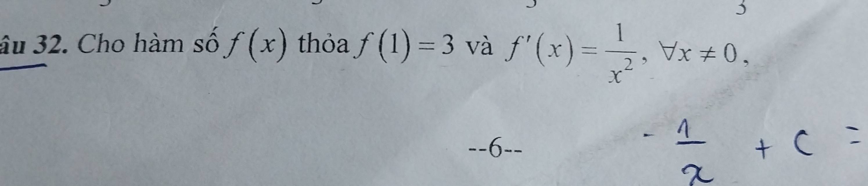 âu 32. Cho hàm số f(x) thỏa f(1)=3 và f'(x)= 1/x^2 , forall x!= 0,
--6