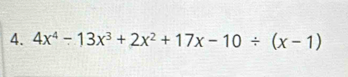 4x^4-13x^3+2x^2+17x-10/ (x-1)