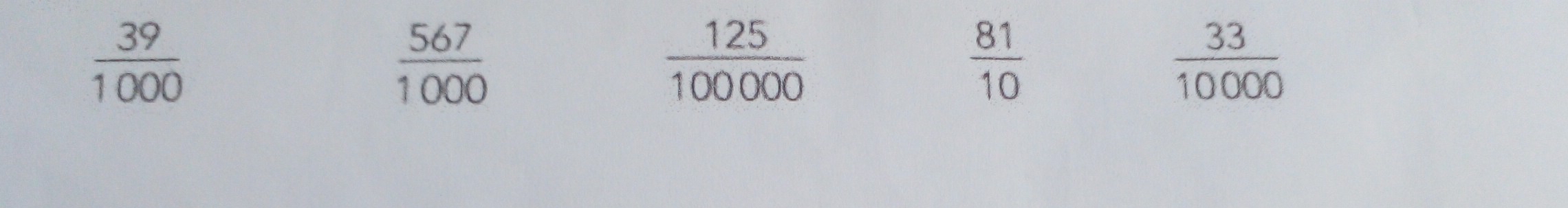  39/1000 
 567/1000 
 125/100000 
 81/10 
 33/10000 