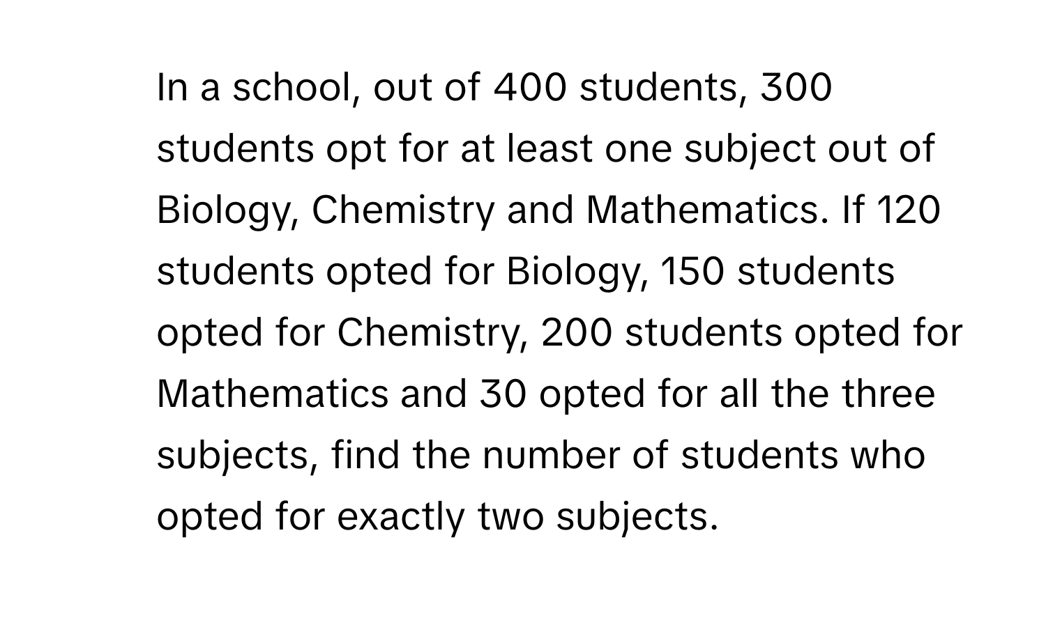 Solved: In a school, out of 400 students, 300 students opt for at least ...