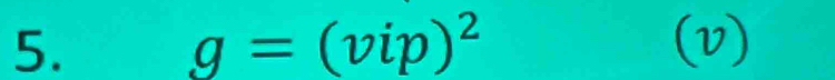 g=(vip)^2
5. (v)