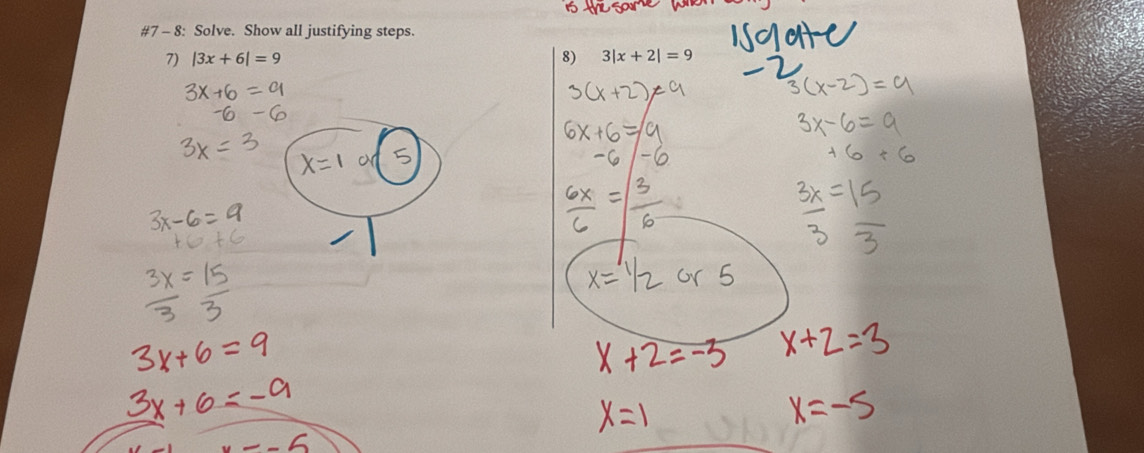 #7 - 8: Solve. Show all justifying steps. 
7) |3x+6|=9 8) 3|x+2|=9