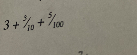 3+^3/_10+^5/_100