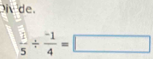 iv de.
 1/5 /  (-1)/4 =□