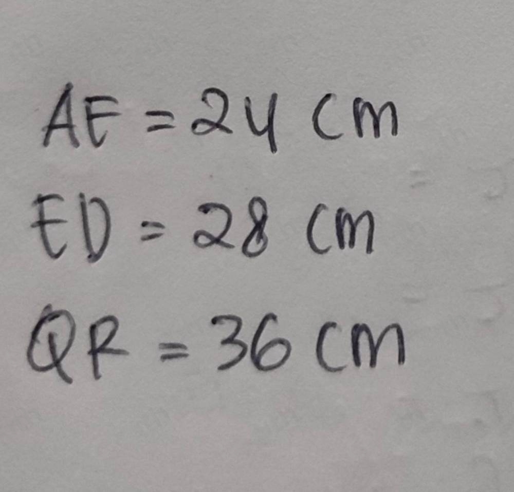 AE=24cm
ED=28cm
QR=36cm