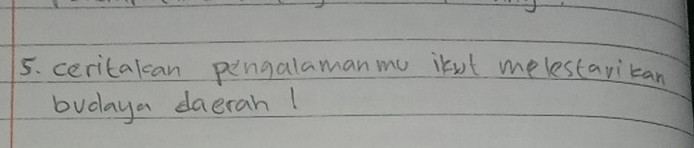 cericakcan pengalamanmu ikut melestarican 
budaya daerah!