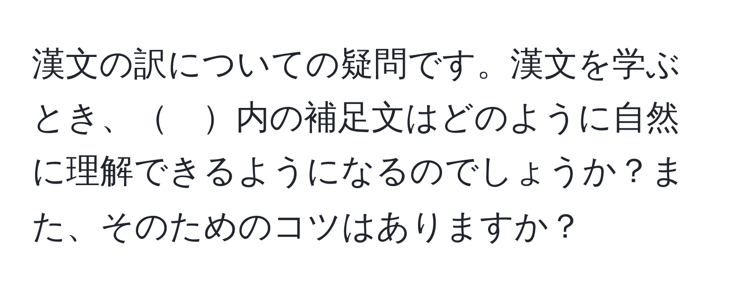 漢文の訳についての疑問です。漢文を学ぶとき、　内の補足文はどのように自然に理解できるようになるのでしょうか？また、そのためのコツはありますか？