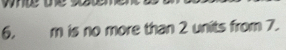 me 
6. m is no more than 2 units from 7.