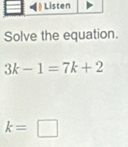 Solve the equation.
3k-1=7k+2
k=□