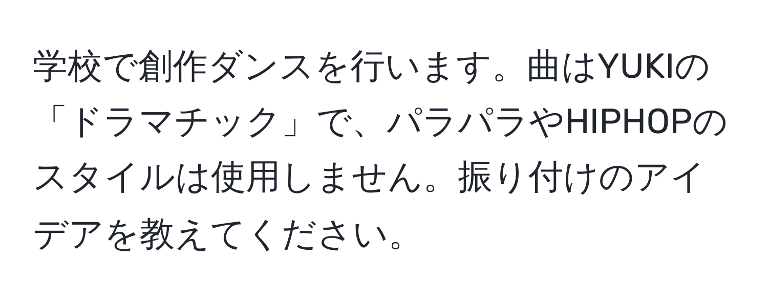 学校で創作ダンスを行います。曲はYUKIの「ドラマチック」で、パラパラやHIPHOPのスタイルは使用しません。振り付けのアイデアを教えてください。