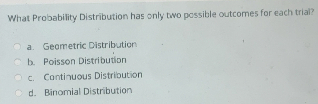 Gelöst:What Probability Distribution has only two possible outcomes for ...