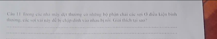 Cu 11 Trong các nhà máy đệt thường có những bộ phận chải các sợi Ở điều kiện bình 
thường, các sợi vai này đễ bị chập dính vào nhau bị rối. Giải thích tại sao? 
_ 
_