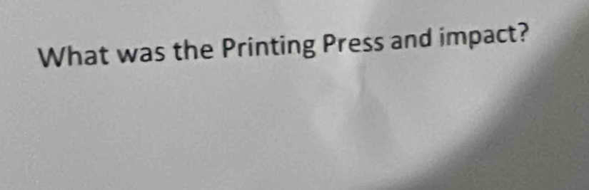 What was the Printing Press and impact?