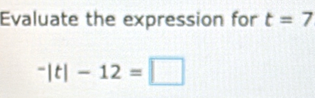 Evaluate the expression for t=7^-|t|-12=□