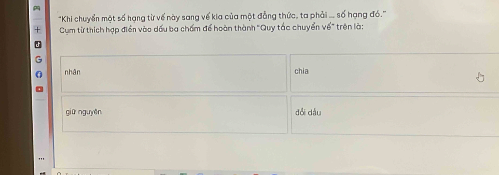 “Khi chuyển một số hạng từ vế này sang vế kia của một đẳng thức, ta phải ... số hạng đó.”
Cụm từ thích hợp điển vào dấu ba chấm để hoàn thành "Quy tắc chuyển vế” trên là:
nhân chia
giữ nguyên đổi dấu