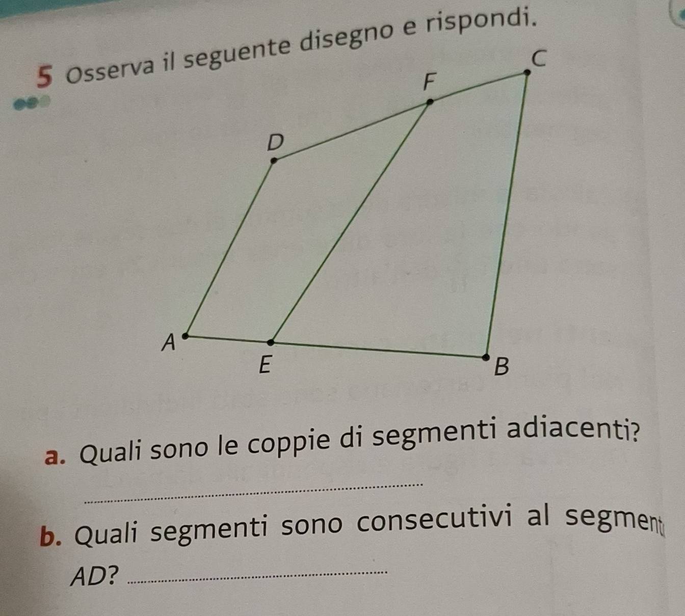 Quali sono le coppie di segmenti adiacenti? 
_ 
b. Quali segmenti sono consecutivi al segment
AD? 
_