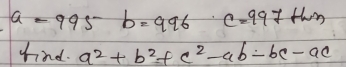 a-995 b=996 c=997thm
find. a^2+b^2+c^2-ab-bc-ac