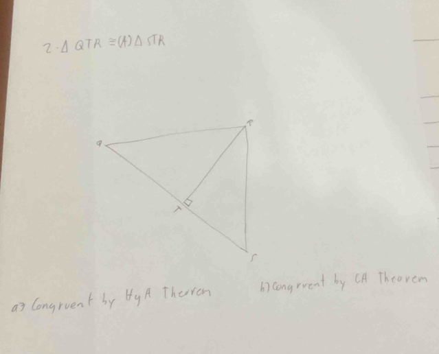 △ QTR≌ (A)△ STR
as Congruent by Hg A Theren b) congrvent by CA Theovem