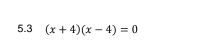 5.3 (x+4)(x-4)=0