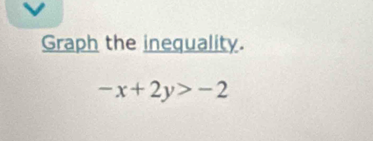 Graph the inequality.
-x+2y>-2