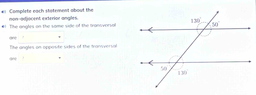 Complete each statement about the
non-adjacent exterior angles.
4 The angles on the same side of the transversal
are
The angles on opposite sides of the transversal
are