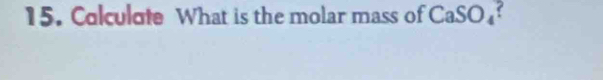 Colculate What is the molar mass of CaSO₄