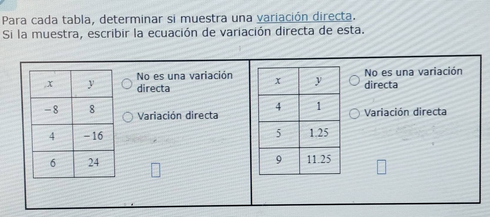 Para cada tabla, determinar si muestra una variación directa.
Si la muestra, escribir la ecuación de variación directa de esta.
No es una variaciónNo es una variación
directa
directa
Variación directaVariación directa