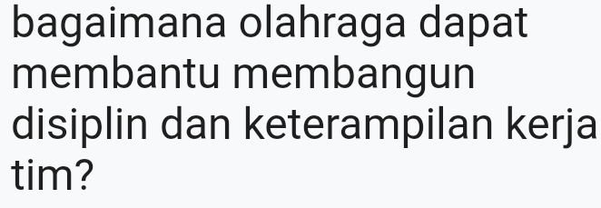 bagaimana olahraga dapat 
membantu membangun 
disiplin dan keterampilan kerja 
tim?