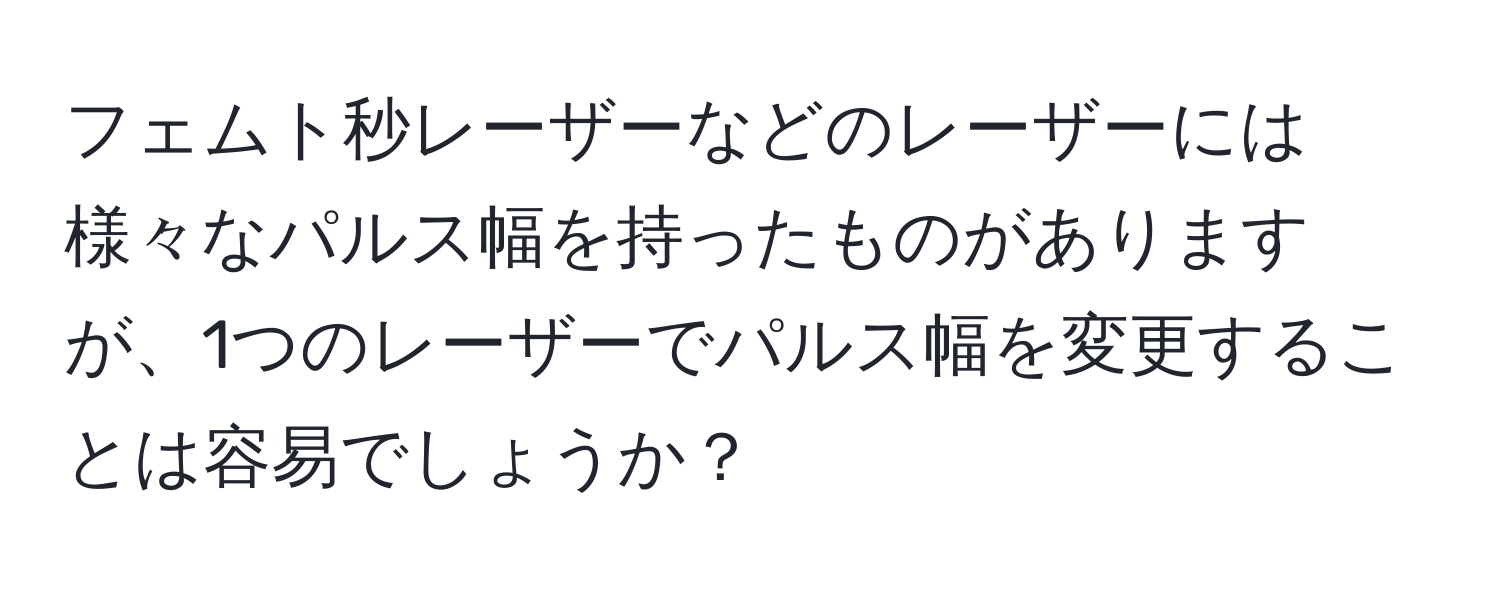 フェムト秒レーザーなどのレーザーには様々なパルス幅を持ったものがありますが、1つのレーザーでパルス幅を変更することは容易でしょうか？