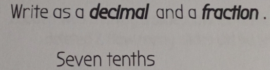 Write as a decimal and a fraction . 
Seven tenths