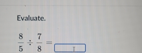 Evaluate.
 8/5 /  7/8 = □ 