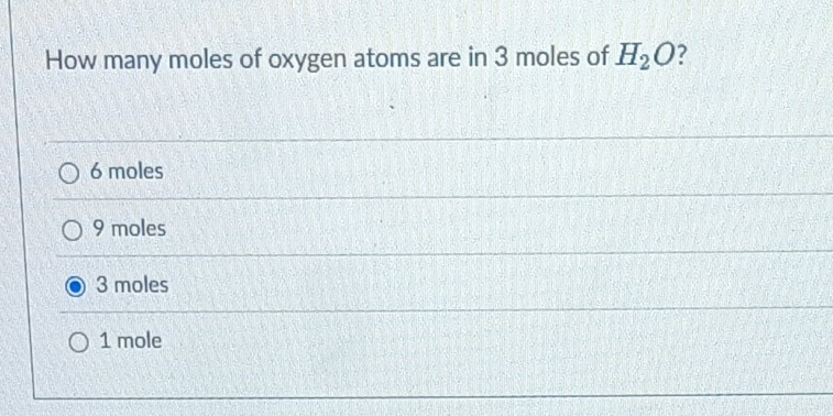 Solved: How many moles of oxygen atoms are in 3 moles of H_2O 7 6 moles ...