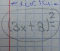 exacta.
(3x+8)^2=