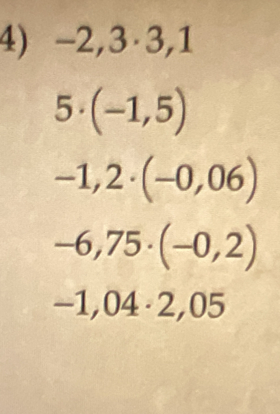 -2,3· 3,1
5· (-1,5)
-1,2· (-0,06)
-6,75· (-0,2)
-1,04· 2,05