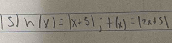 h(x)=|x+5|;+(x)=|2x+5|