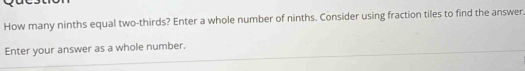 How many ninths equal two-thirds? Enter a whole number of ninths. Consider using fraction tiles to find the answer. 
Enter your answer as a whole number.