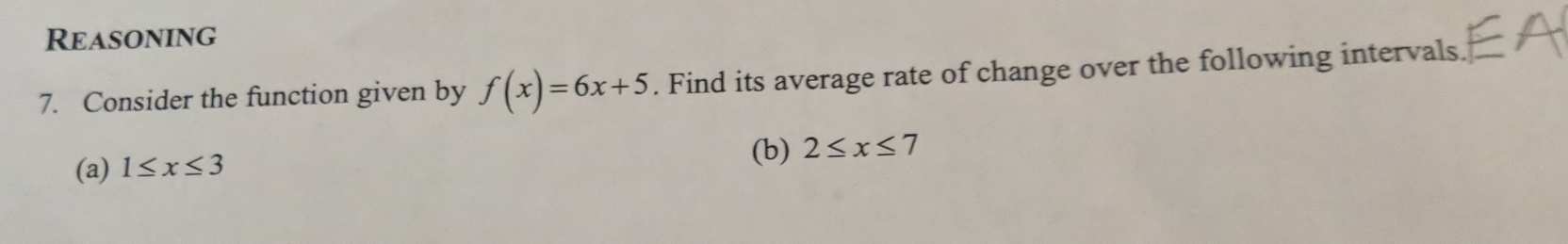 Reasoning 
7. Consider the function given by f(x)=6x+5. Find its average rate of change over the following intervals. 
(b) 
(a) 1≤ x≤ 3 2≤ x≤ 7