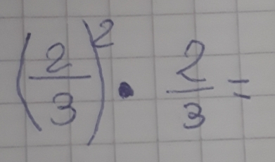 ( 2/3 )^2·  2/3 =