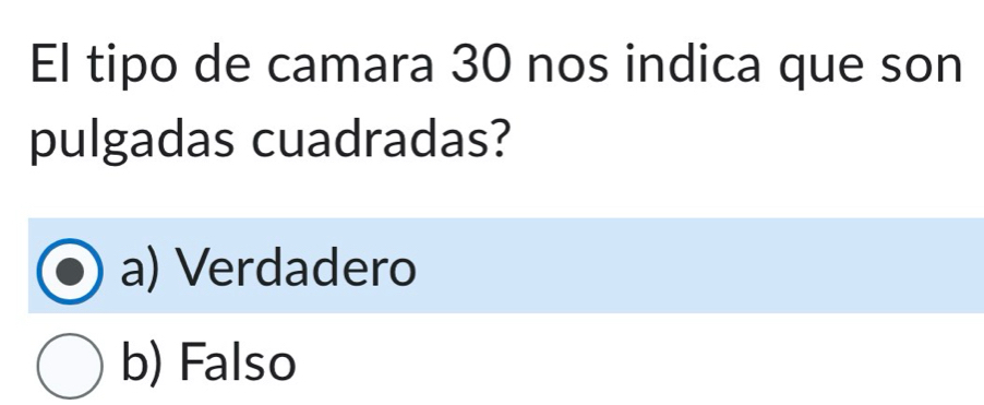 El tipo de camara 30 nos indica que son
pulgadas cuadradas?
a) Verdadero
b) Falso