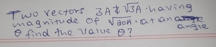 Two rectors 3A sqrt(3)A having 
maguitude of sqrt[3](204).atan 
o find the value o? angle