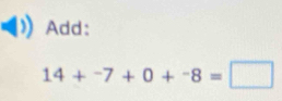 Add:
14+^-7+0+^-8=□