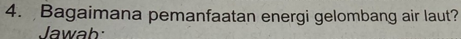 Bagaimana pemanfaatan energi gelombang air laut? 
Jawab: