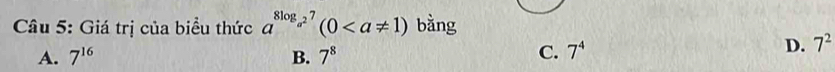 Giá trị của biểu thức a^(8log _a^2)7(0 bằng
A. 7^(16) B. 7^8 C. 7^4
D. 7^2